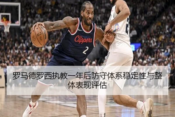 罗马德罗西执教一年后防守体系稳定性与整体表现评估
