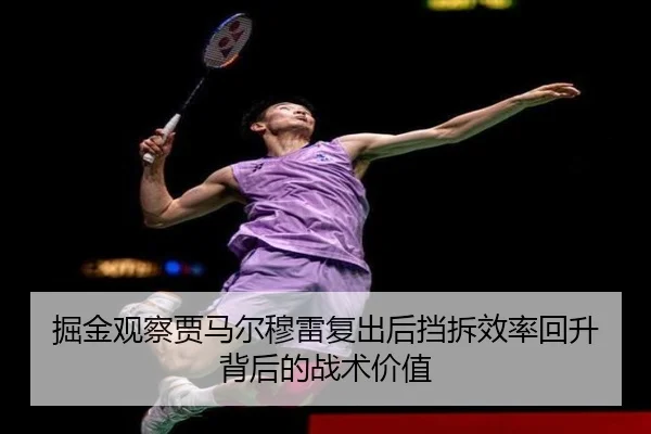 掘金观察贾马尔穆雷复出后挡拆效率回升背后的战术价值