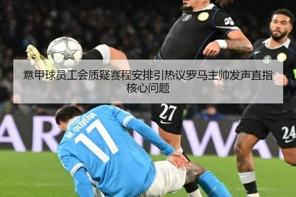 意甲球员工会质疑赛程安排引热议罗马主帅发声直指核心问题